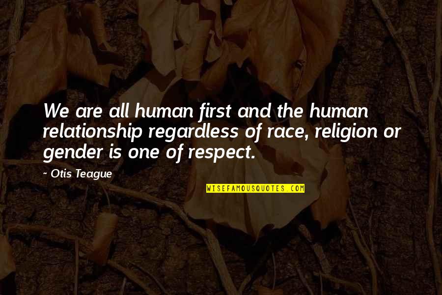 Bascomb Lunsford Quotes By Otis Teague: We are all human first and the human Bascomb Lunsford Quotes By Otis Teague: We are all human first and the human