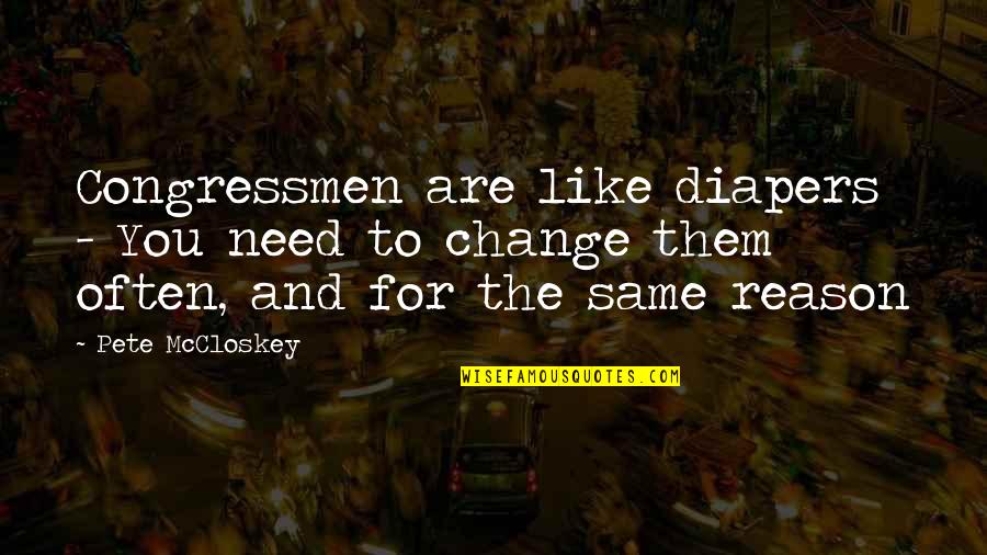Bascomb Lunsford Quotes By Pete McCloskey: Congressmen are like diapers - You need to Bascomb Lunsford Quotes By Pete McCloskey: Congressmen are like diapers - You need to