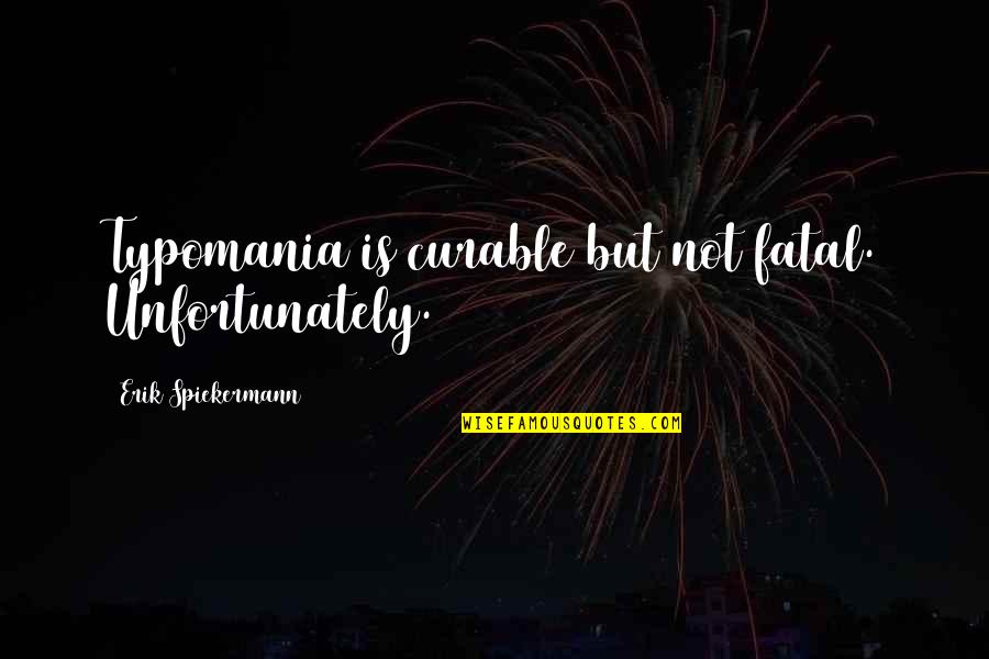 Bascombe Hughes Quotes By Erik Spiekermann: Typomania is curable but not fatal. Unfortunately.