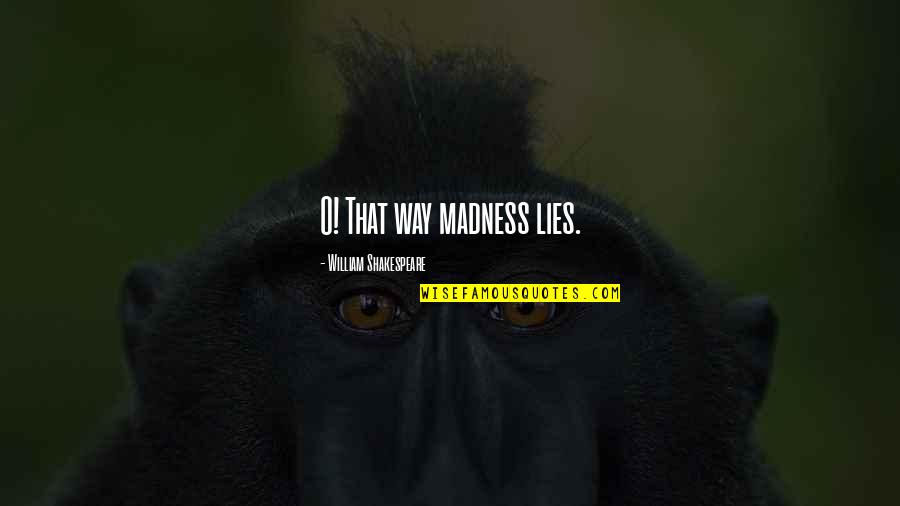 Bascome Lodge Quotes By William Shakespeare: O! That way madness lies. Bascome Lodge Quotes By William Shakespeare: O! That way madness lies.