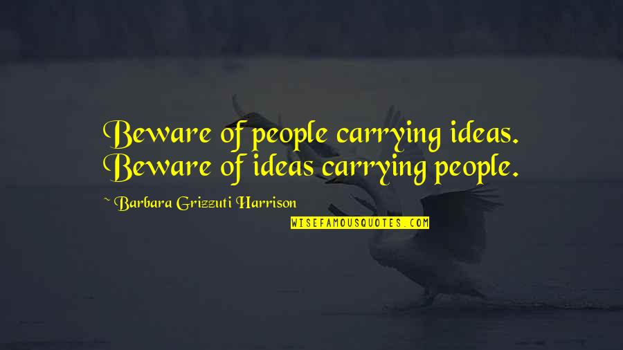 Bascope Download Quotes By Barbara Grizzuti Harrison: Beware of people carrying ideas. Beware of ideas Bascope Download Quotes By Barbara Grizzuti Harrison: Beware of people carrying ideas. Beware of ideas