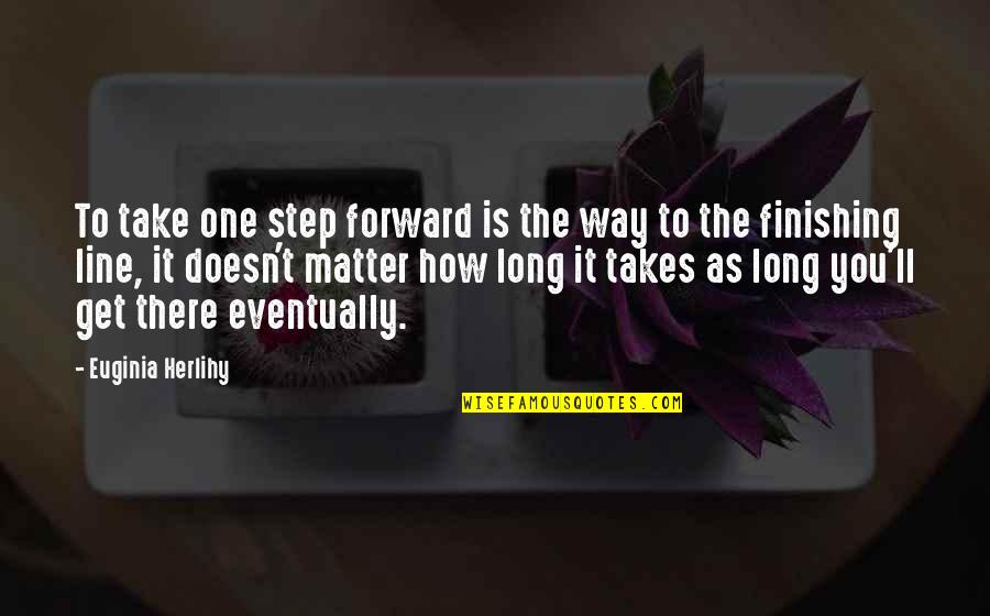 Bascule Farm Quotes By Euginia Herlihy: To take one step forward is the way