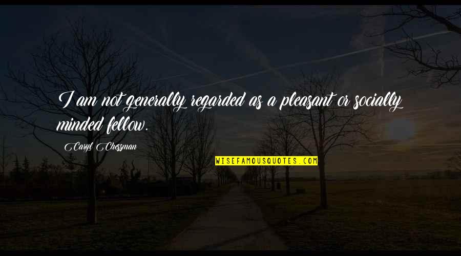 Basdens American Quotes By Caryl Chessman: I am not generally regarded as a pleasant Basdens American Quotes By Caryl Chessman: I am not generally regarded as a pleasant