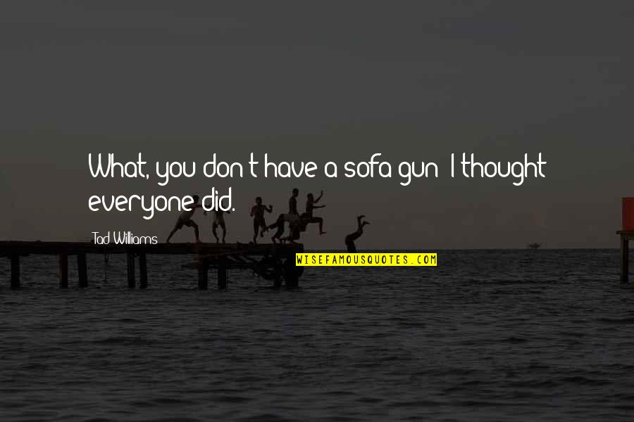 Basdens American Quotes By Tad Williams: What, you don't have a sofa gun? I Basdens American Quotes By Tad Williams: What, you don't have a sofa gun? I