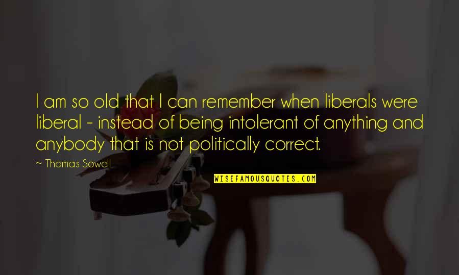 Basdens American Quotes By Thomas Sowell: I am so old that I can remember Basdens American Quotes By Thomas Sowell: I am so old that I can remember