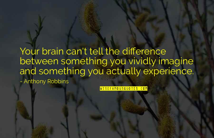 Base Details Quotes By Anthony Robbins: Your brain can't tell the difference between something Base Details Quotes By Anthony Robbins: Your brain can't tell the difference between something
