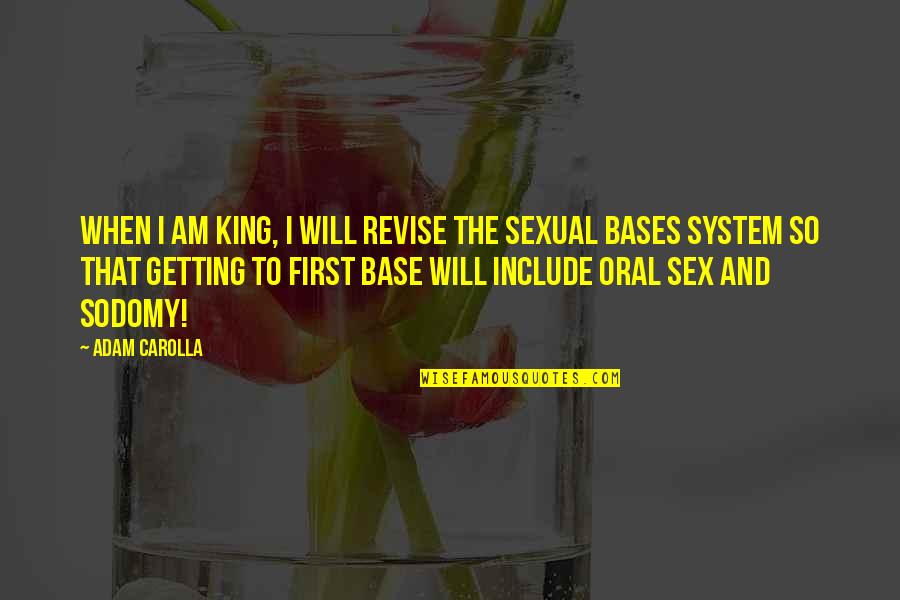 Base King Quotes By Adam Carolla: When I am king, I will revise the