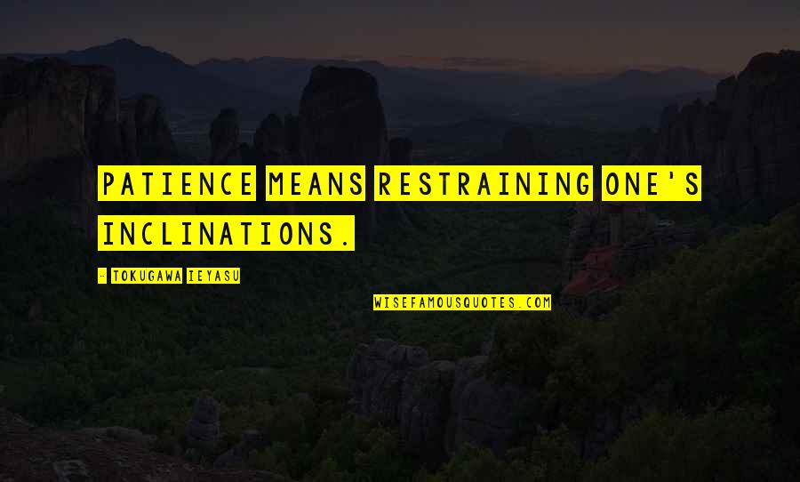 Base King Quotes By Tokugawa Ieyasu: Patience means restraining one's inclinations.