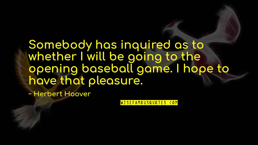 Baseball And Hope Quotes By Herbert Hoover: Somebody has inquired as to whether I will