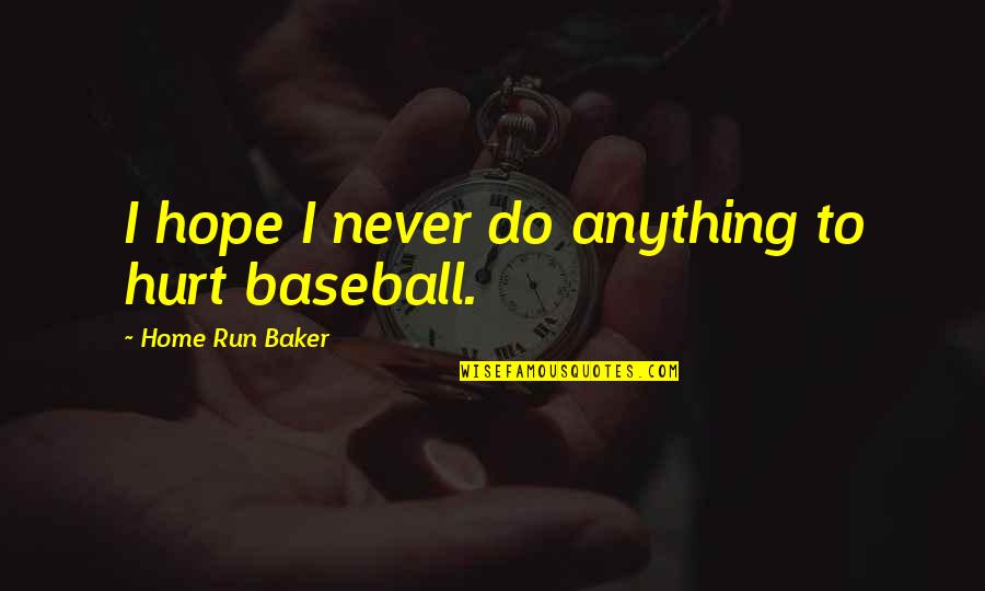 Baseball And Hope Quotes By Home Run Baker: I hope I never do anything to hurt