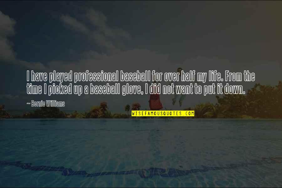 Baseball And Life Quotes By Bernie Williams: I have played professional baseball for over half