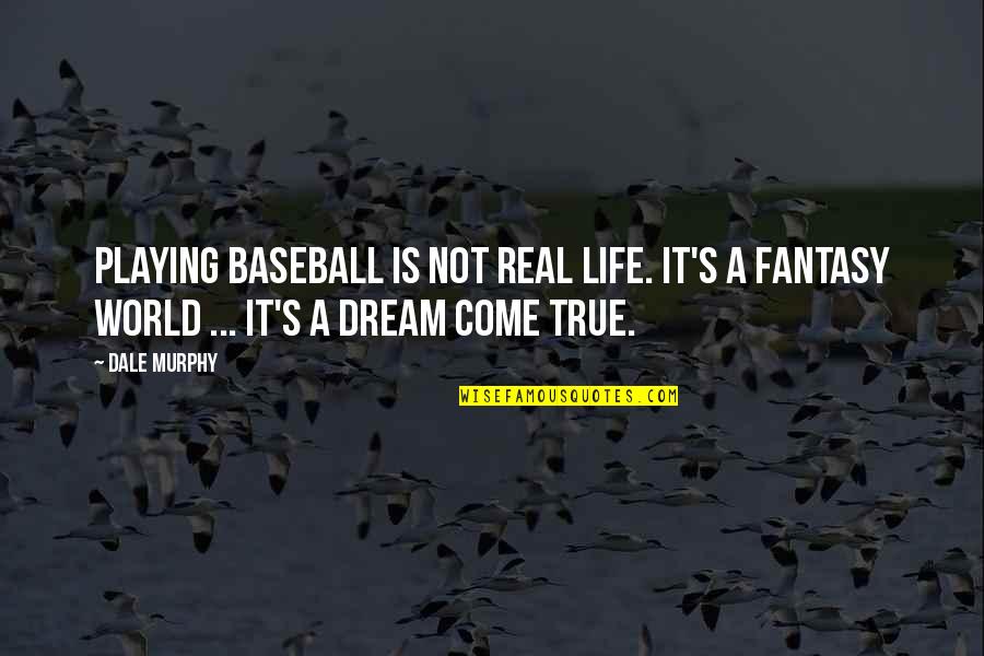 Baseball And Life Quotes By Dale Murphy: Playing baseball is not real life. It's a
