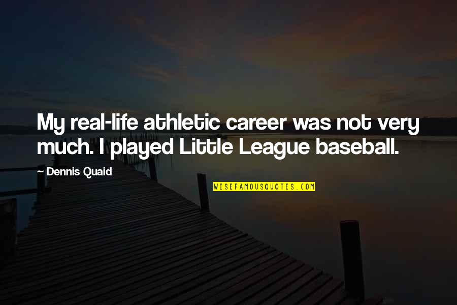 Baseball And Life Quotes By Dennis Quaid: My real-life athletic career was not very much.