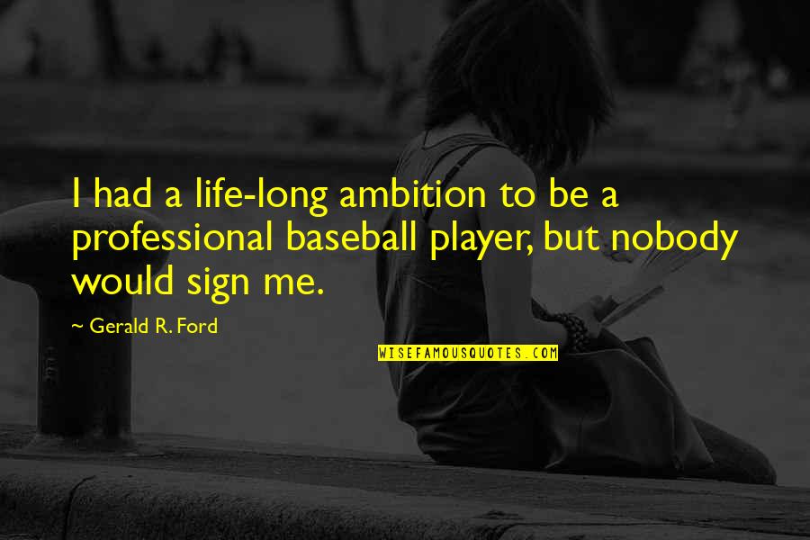 Baseball And Life Quotes By Gerald R. Ford: I had a life-long ambition to be a