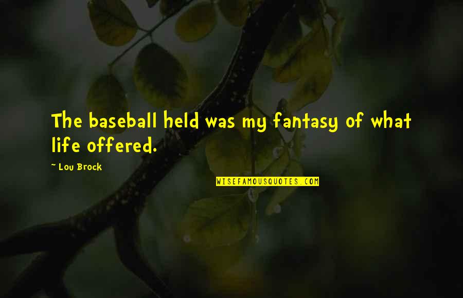 Baseball And Life Quotes By Lou Brock: The baseball held was my fantasy of what