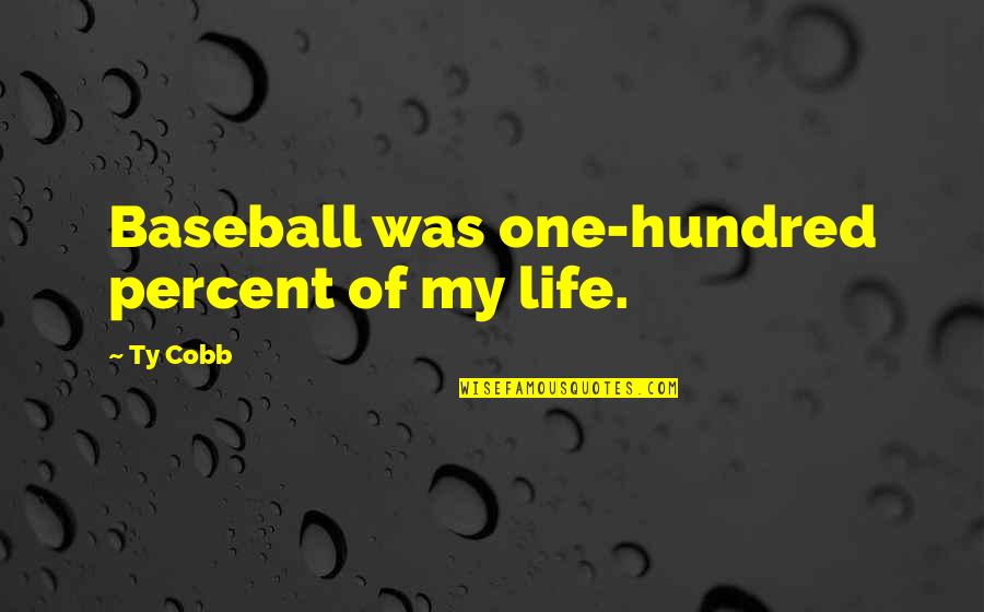Baseball And Life Quotes By Ty Cobb: Baseball was one-hundred percent of my life.