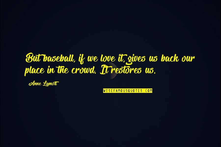 Baseball And Love Quotes By Anne Lamott: But baseball, if we love it, gives us