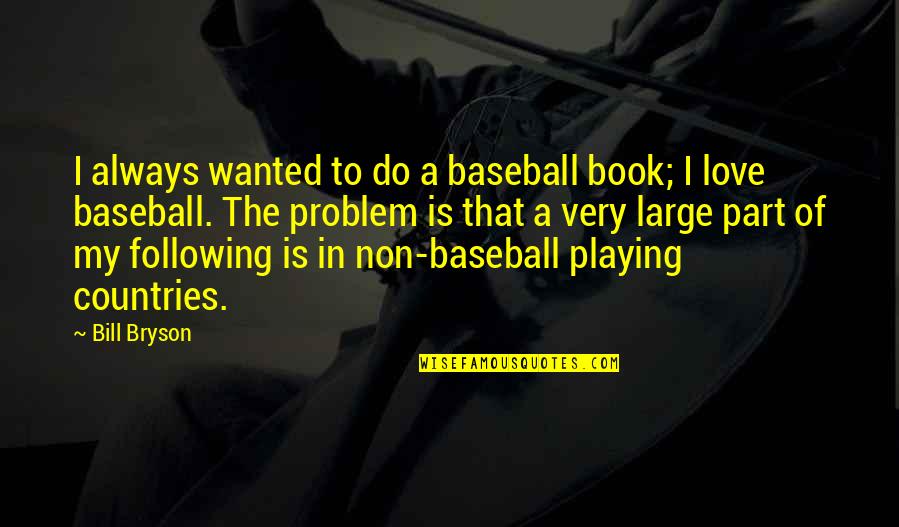 Baseball And Love Quotes By Bill Bryson: I always wanted to do a baseball book;