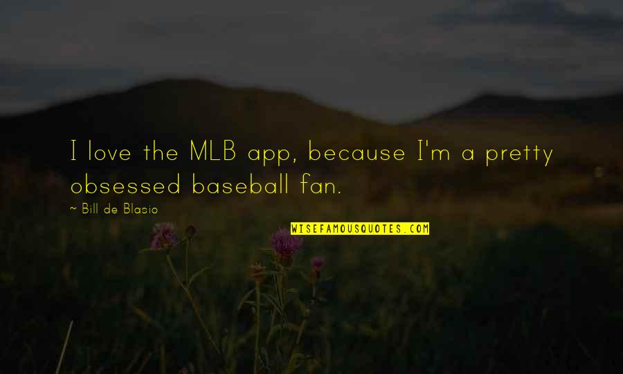 Baseball And Love Quotes By Bill De Blasio: I love the MLB app, because I'm a