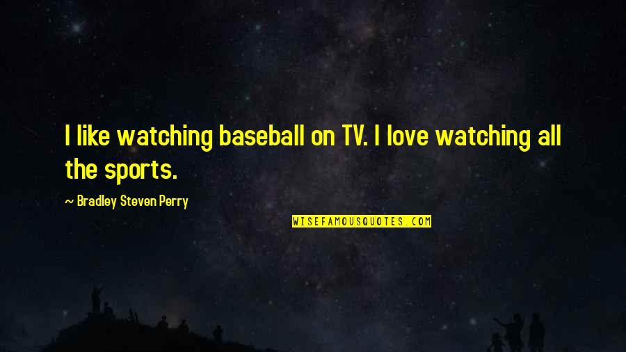 Baseball And Love Quotes By Bradley Steven Perry: I like watching baseball on TV. I love