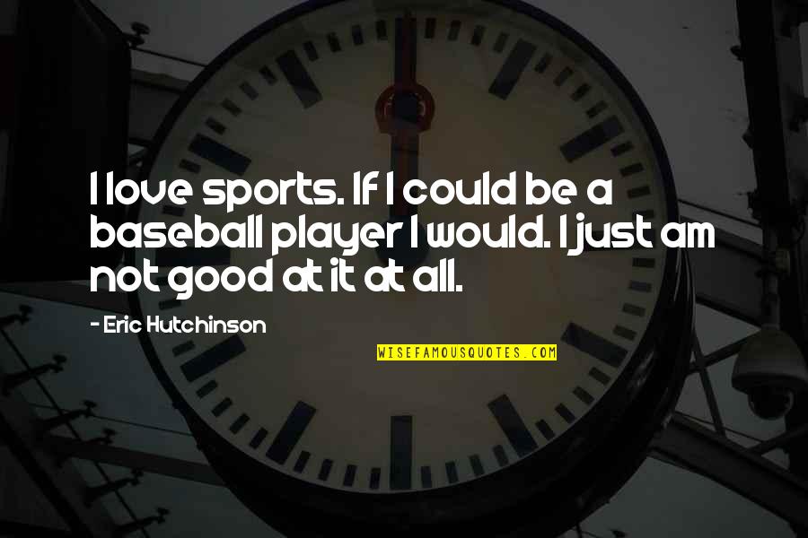 Baseball And Love Quotes By Eric Hutchinson: I love sports. If I could be a