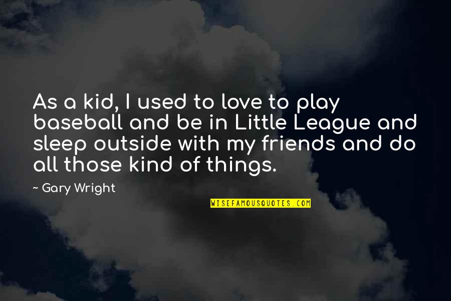 Baseball And Love Quotes By Gary Wright: As a kid, I used to love to