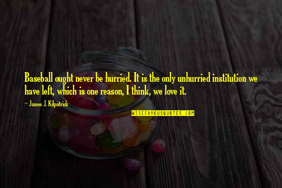 Baseball And Love Quotes By James J. Kilpatrick: Baseball ought never be hurried. It is the
