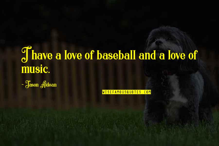 Baseball And Love Quotes By Jason Aldean: I have a love of baseball and a