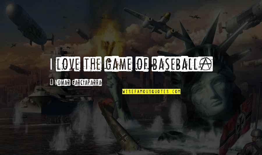 Baseball And Love Quotes By Nomar Garciaparra: I love the game of baseball.