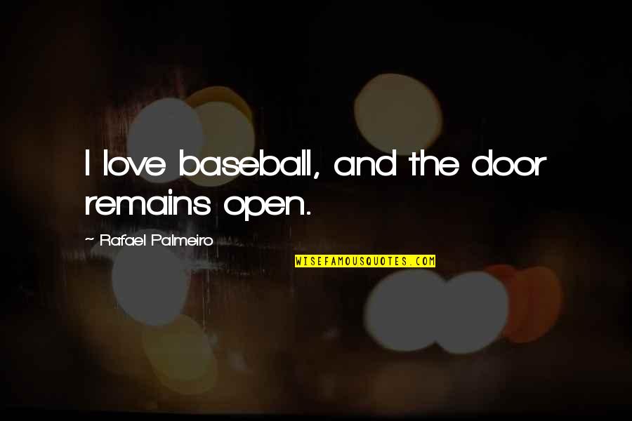 Baseball And Love Quotes By Rafael Palmeiro: I love baseball, and the door remains open.