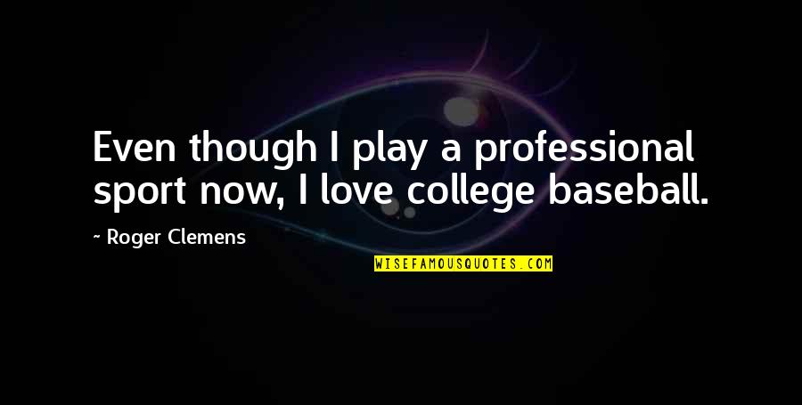 Baseball And Love Quotes By Roger Clemens: Even though I play a professional sport now,