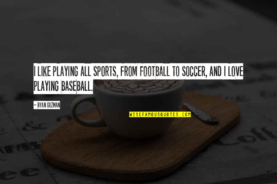 Baseball And Love Quotes By Ryan Guzman: I like playing all sports, from football to
