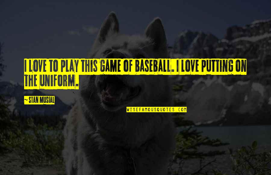 Baseball And Love Quotes By Stan Musial: I love to play this game of baseball.
