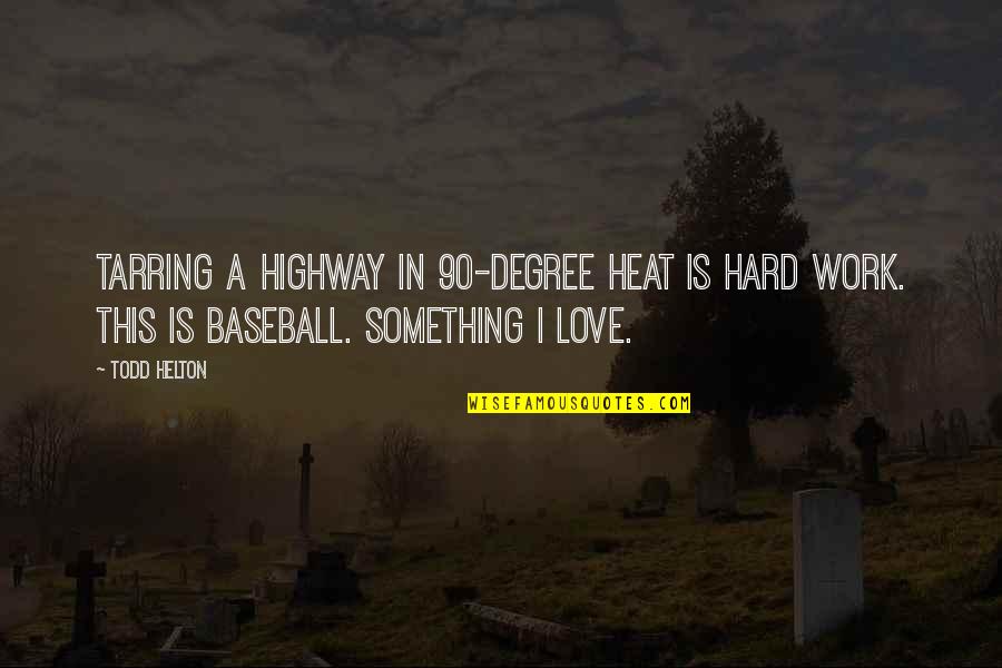 Baseball And Love Quotes By Todd Helton: Tarring a highway in 90-degree heat is hard