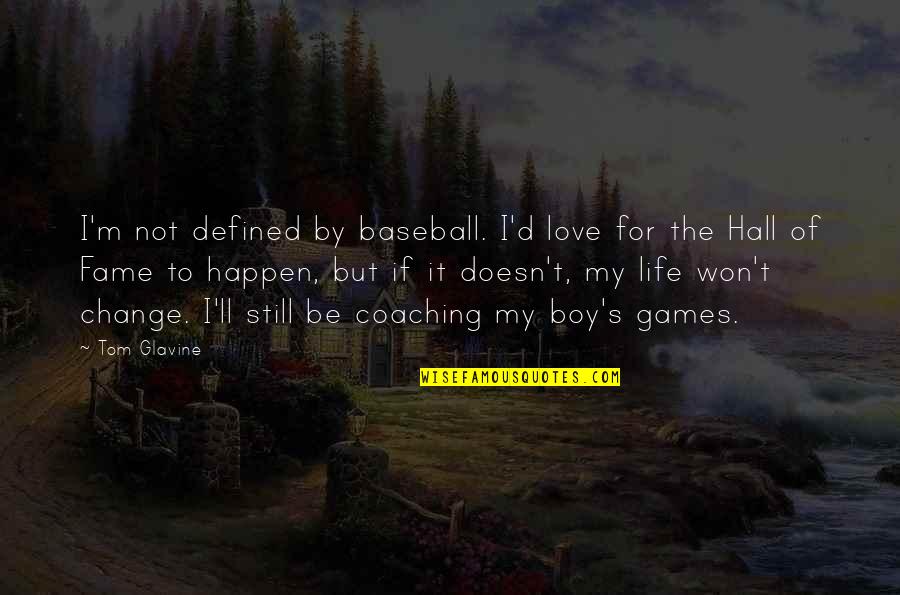 Baseball And Love Quotes By Tom Glavine: I'm not defined by baseball. I'd love for