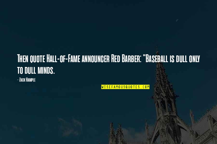 Baseball Announcer Quotes By Zack Hample: Then quote Hall-of-Fame announcer Red Barber: "Baseball is