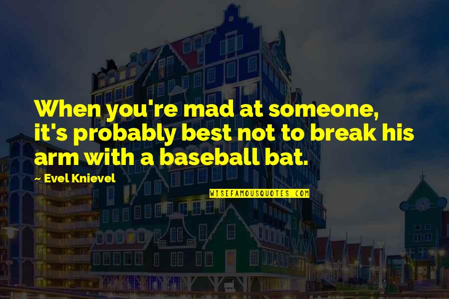 Baseball Bat Quotes By Evel Knievel: When you're mad at someone, it's probably best