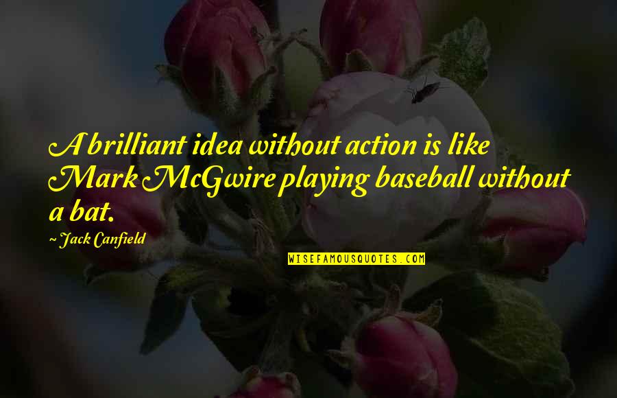 Baseball Bat Quotes By Jack Canfield: A brilliant idea without action is like Mark