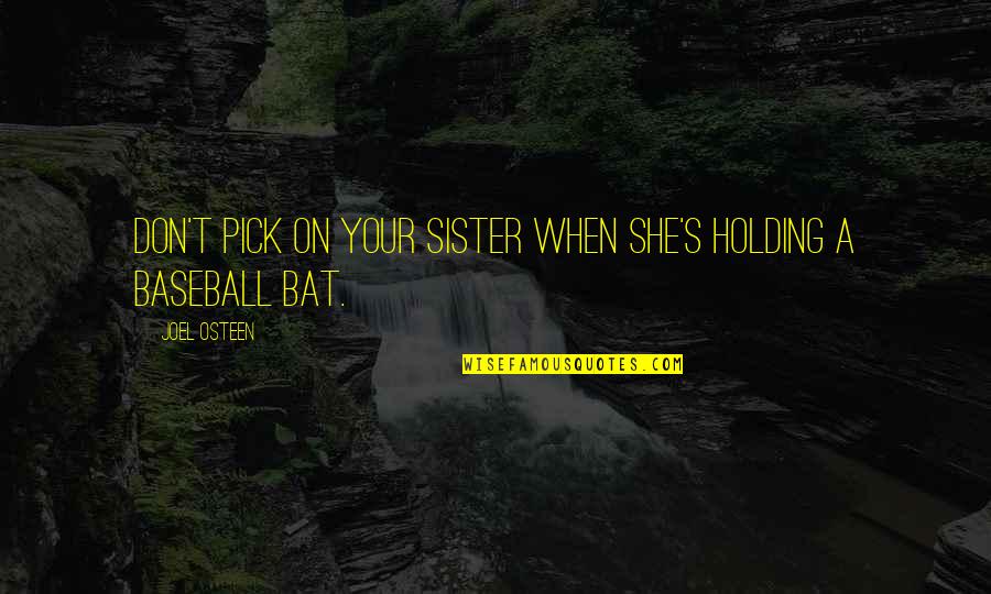 Baseball Bat Quotes By Joel Osteen: Don't pick on your sister when she's holding