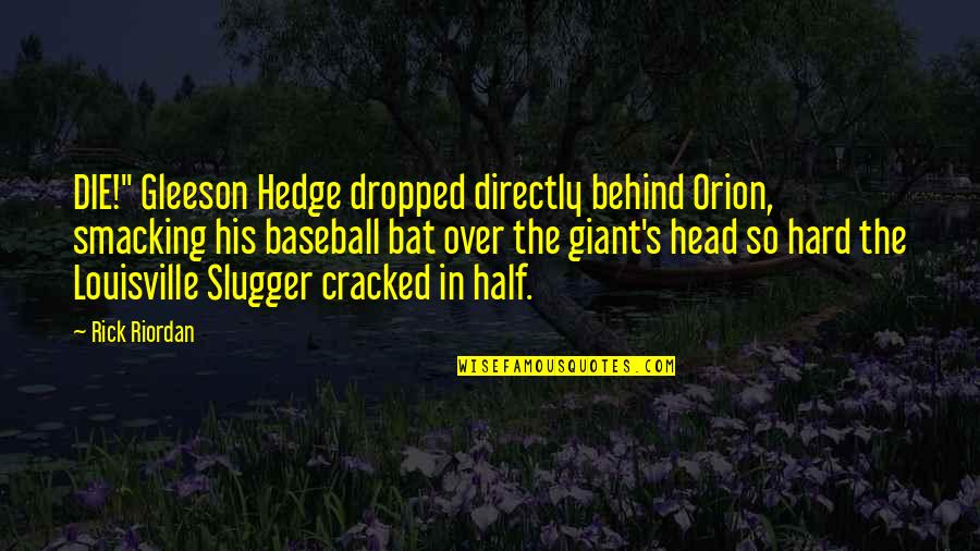 Baseball Bat Quotes By Rick Riordan: DIE!" Gleeson Hedge dropped directly behind Orion, smacking