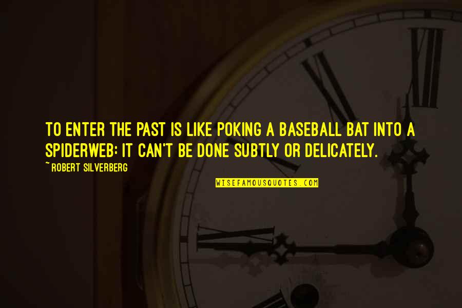 Baseball Bat Quotes By Robert Silverberg: To enter the past is like poking a