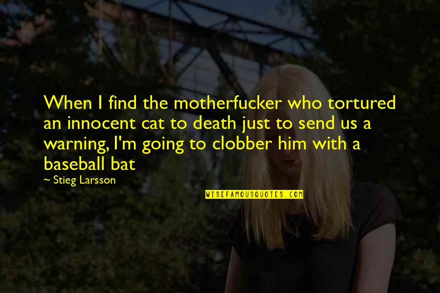Baseball Bat Quotes By Stieg Larsson: When I find the motherfucker who tortured an