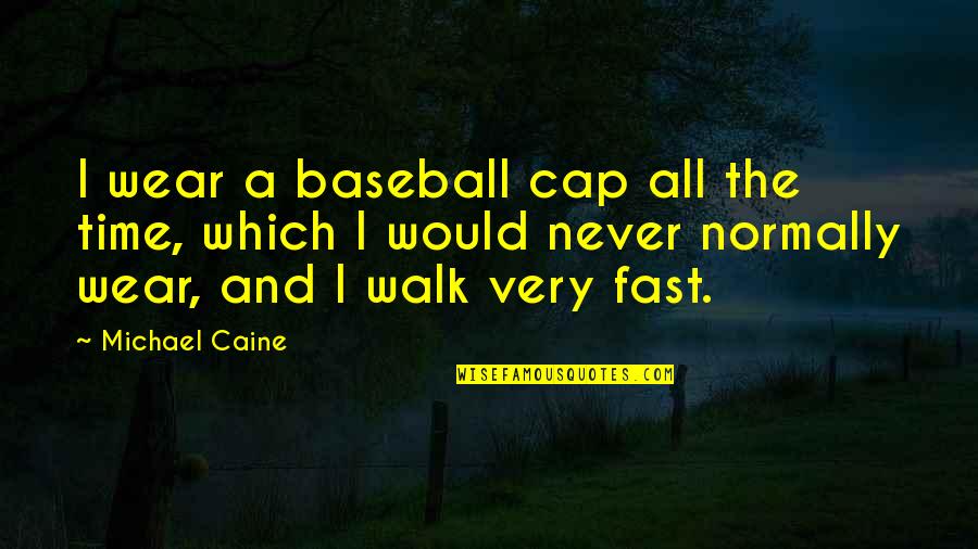 Baseball Caps Quotes By Michael Caine: I wear a baseball cap all the time,