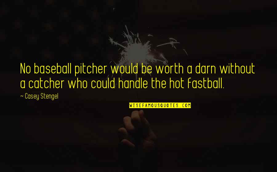 Baseball Catcher Quotes By Casey Stengel: No baseball pitcher would be worth a darn