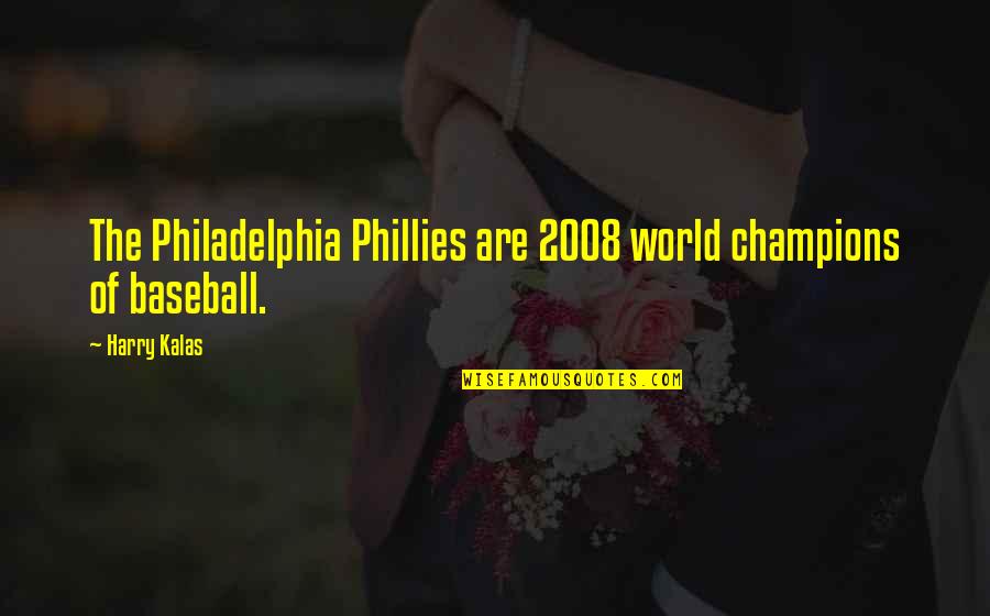 Baseball Champion Quotes By Harry Kalas: The Philadelphia Phillies are 2008 world champions of