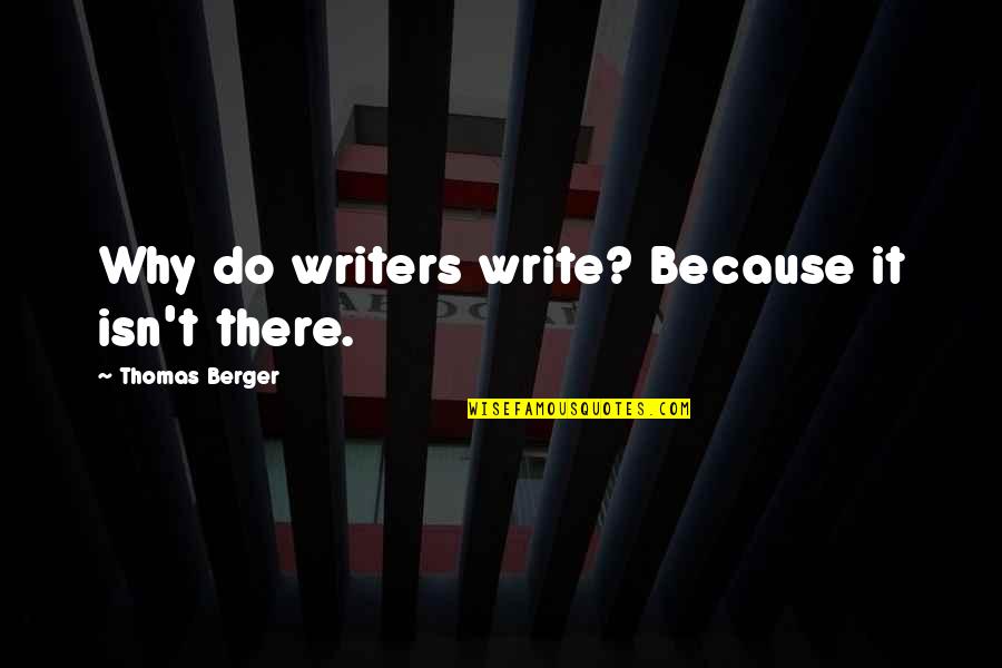 Baseball Champion Quotes By Thomas Berger: Why do writers write? Because it isn't there.