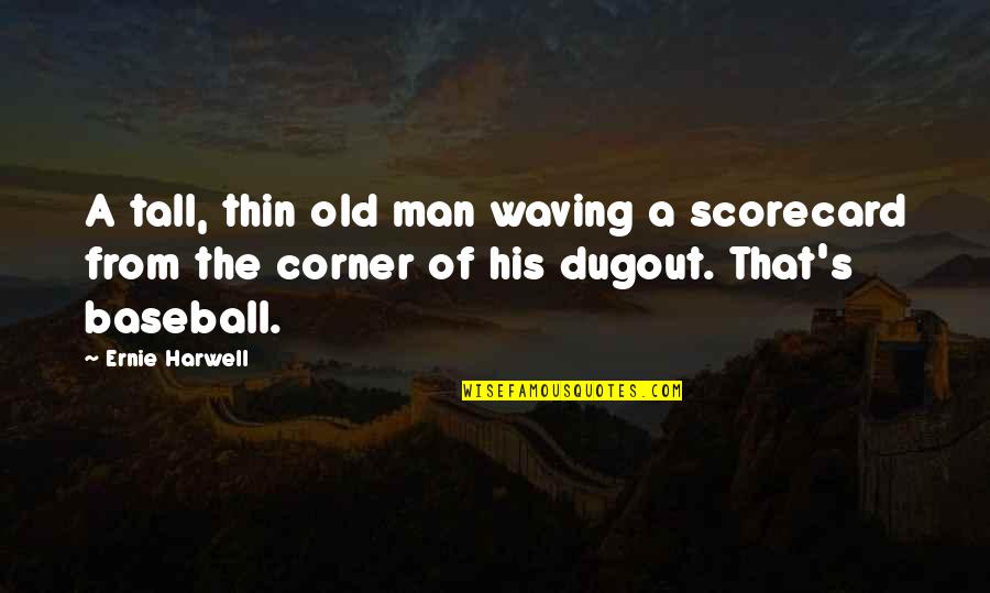 Baseball Dugout Quotes By Ernie Harwell: A tall, thin old man waving a scorecard