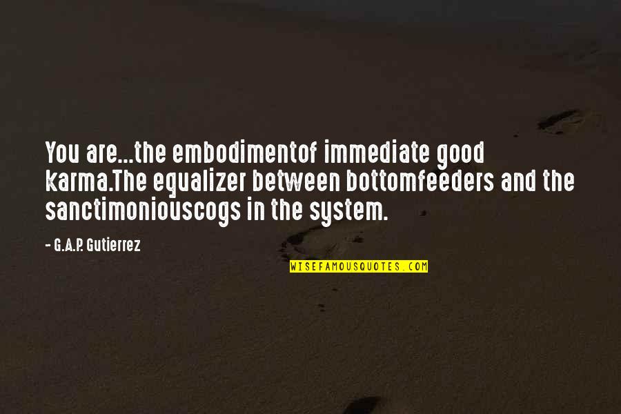 Baseball Dugout Quotes By G.A.P. Gutierrez: You are...the embodimentof immediate good karma.The equalizer between