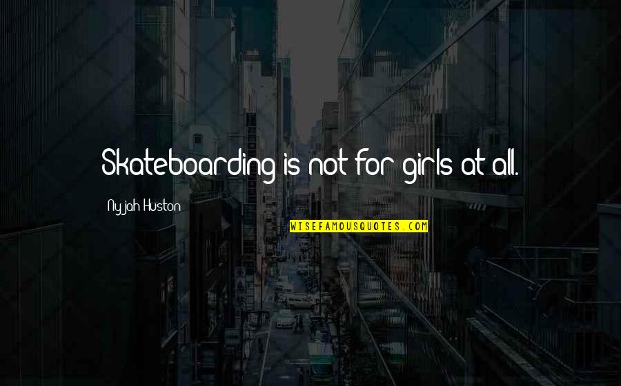 Baseball Dugout Quotes By Nyjah Huston: Skateboarding is not for girls at all.