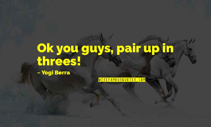 Baseball Famous Quotes By Yogi Berra: Ok you guys, pair up in threes!